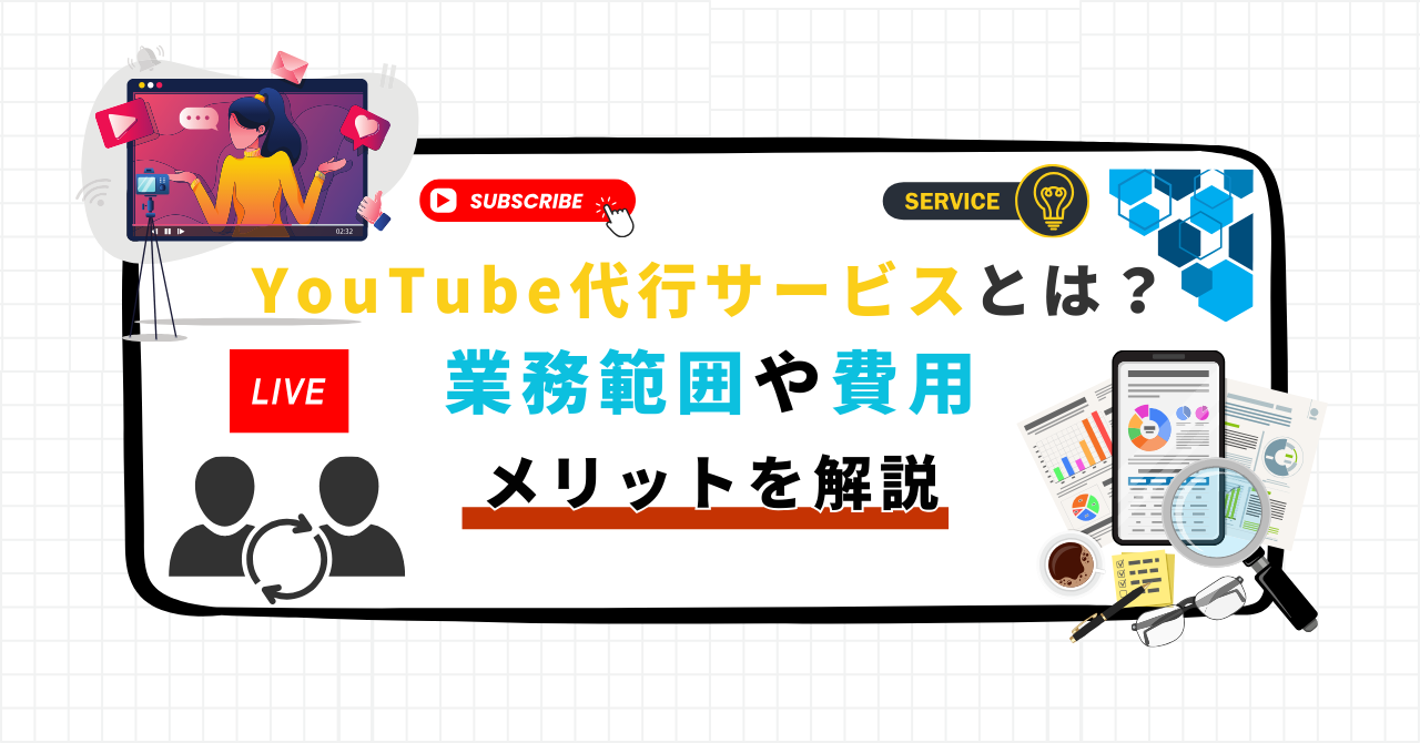 YouTube代行サービスとは？業務範囲や費用、メリットを解説 - 動画×生成AIでサポート